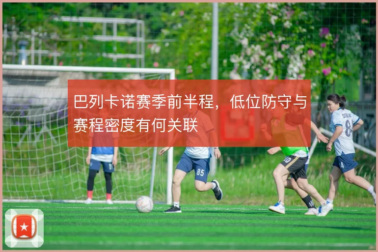 巴列卡诺赛季前半程,低位防守与赛程密度有何关联