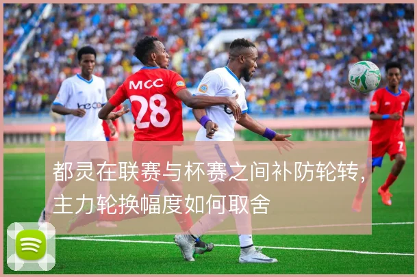 都灵在联赛与杯赛之间补防轮转,主力轮换幅度如何取舍