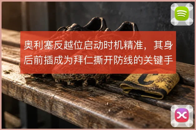 奥利塞反越位启动时机精准,其身后前插成为拜仁撕开防线的关键手段