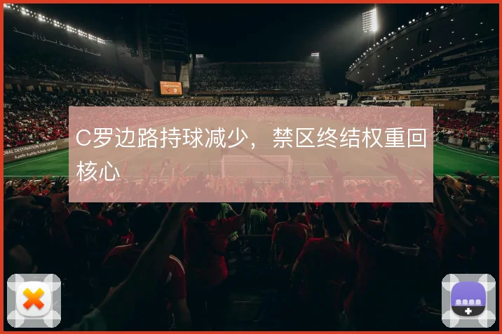 C罗边路持球减少,禁区终结权重回核心