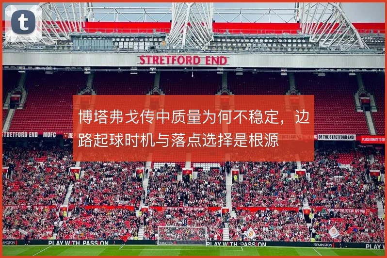 博塔弗戈传中质量为何不稳定，边路起球时机与落点选择是根源