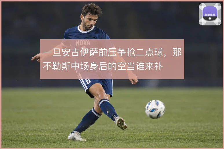 一旦安古伊萨前压争抢二点球,那不勒斯中场身后的空当谁来补