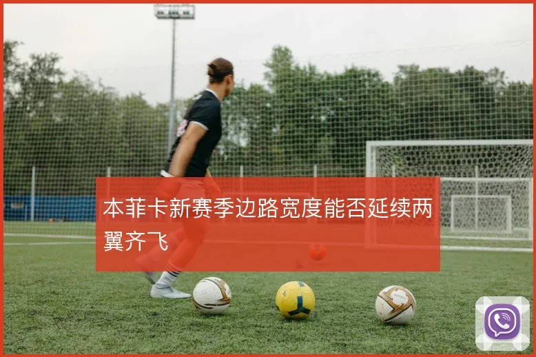 本菲卡新赛季边路宽度能否延续两翼齐飞